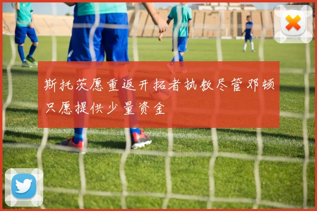 斯托茨愿重返开拓者执教尽管邓顿只愿提供少量资金