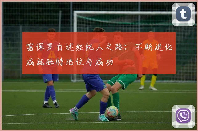 富保罗自述经纪人之路:不断进化成就独特地位与成功